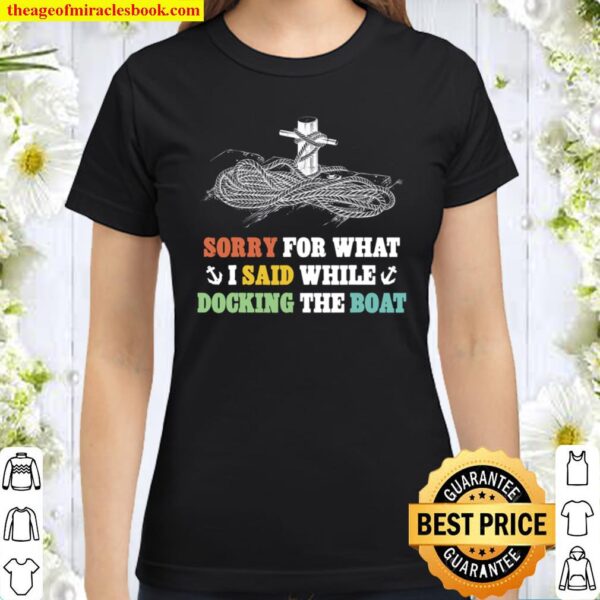 Funny Sorry For What I Said While Docking the Boat Classic Women T-Shirt