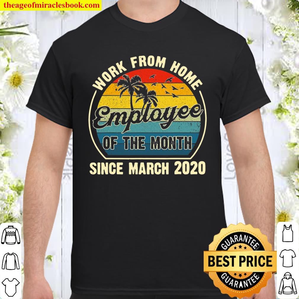 Funny Work From Home Employee Of The Month Since March 2020 Ver2 Shirt