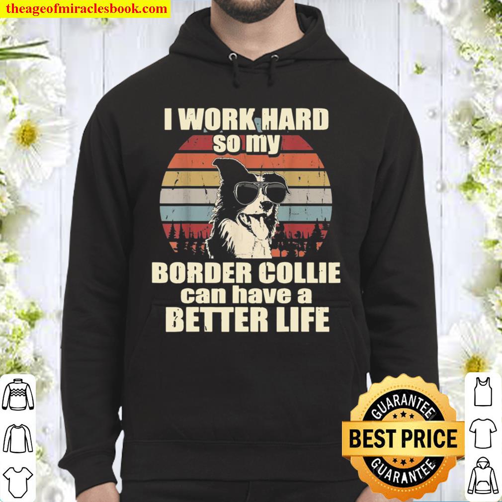 Funny for Border Collie I Work Hard Better Life Hoodie