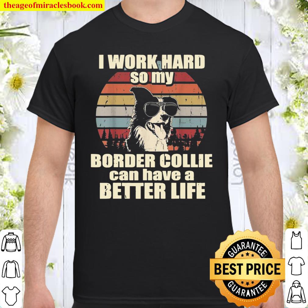 Funny for Border Collie I Work Hard Better Life Shirt
