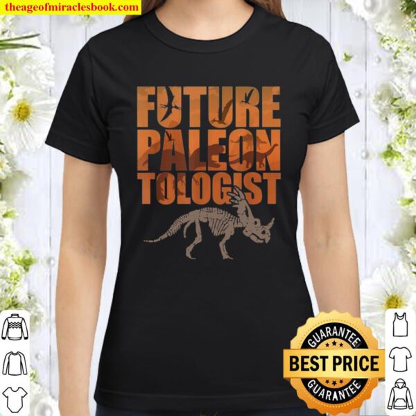 Future Paleontologist Dinosaurs Dino Fossil Paleontologists Classic Women T-Shirt