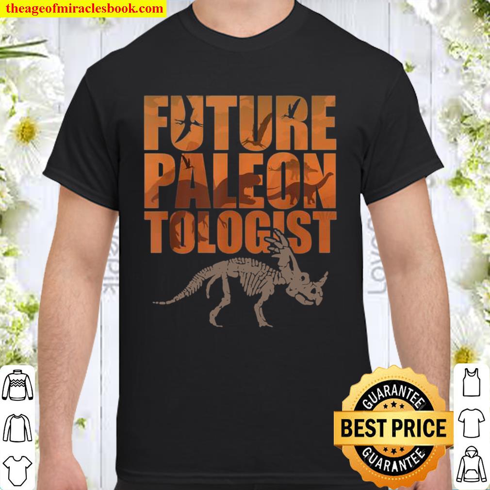 Future Paleontologist Dinosaurs Dino Fossil Paleontologists 2021 Shirt, Hoodie, Long Sleeved, SweatShirt