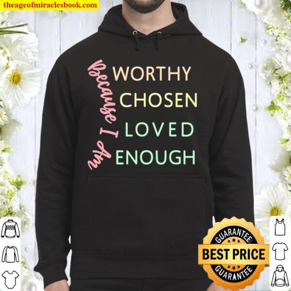 GGT Because I Am Worthy Chosen Loved Enough Hoodie