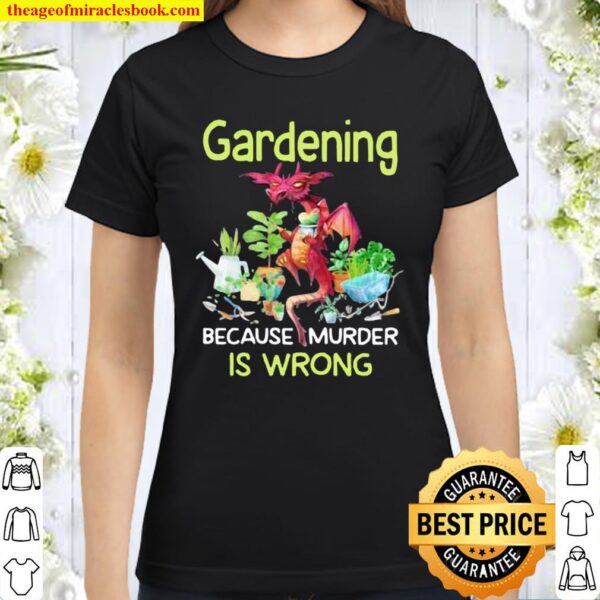 Gardening Because Murder Is Wrong Dragon Classic Women T-Shirt
