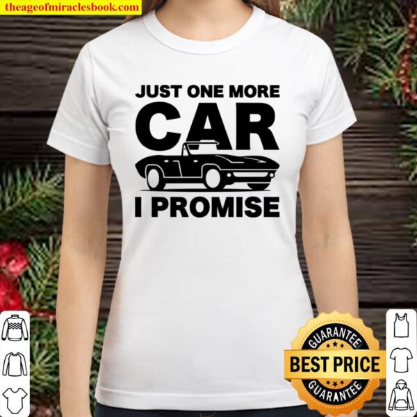 Gift for Car _ Mechanics Just One More Car I Promise Classic Women T-Shirt