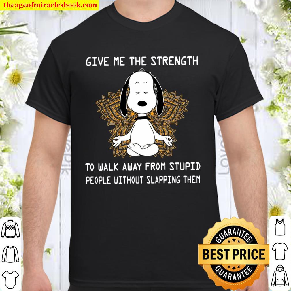 Give Me The Strength To Walk Away From Stupid People Without Slapping Them 2021 Shirt, Hoodie, Long Sleeved, SweatShirt