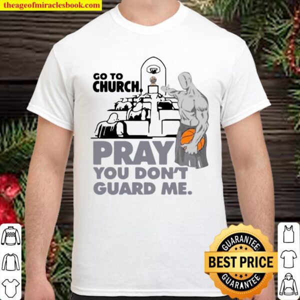 Go To Church Pray You Don’t Guard Me Shirt