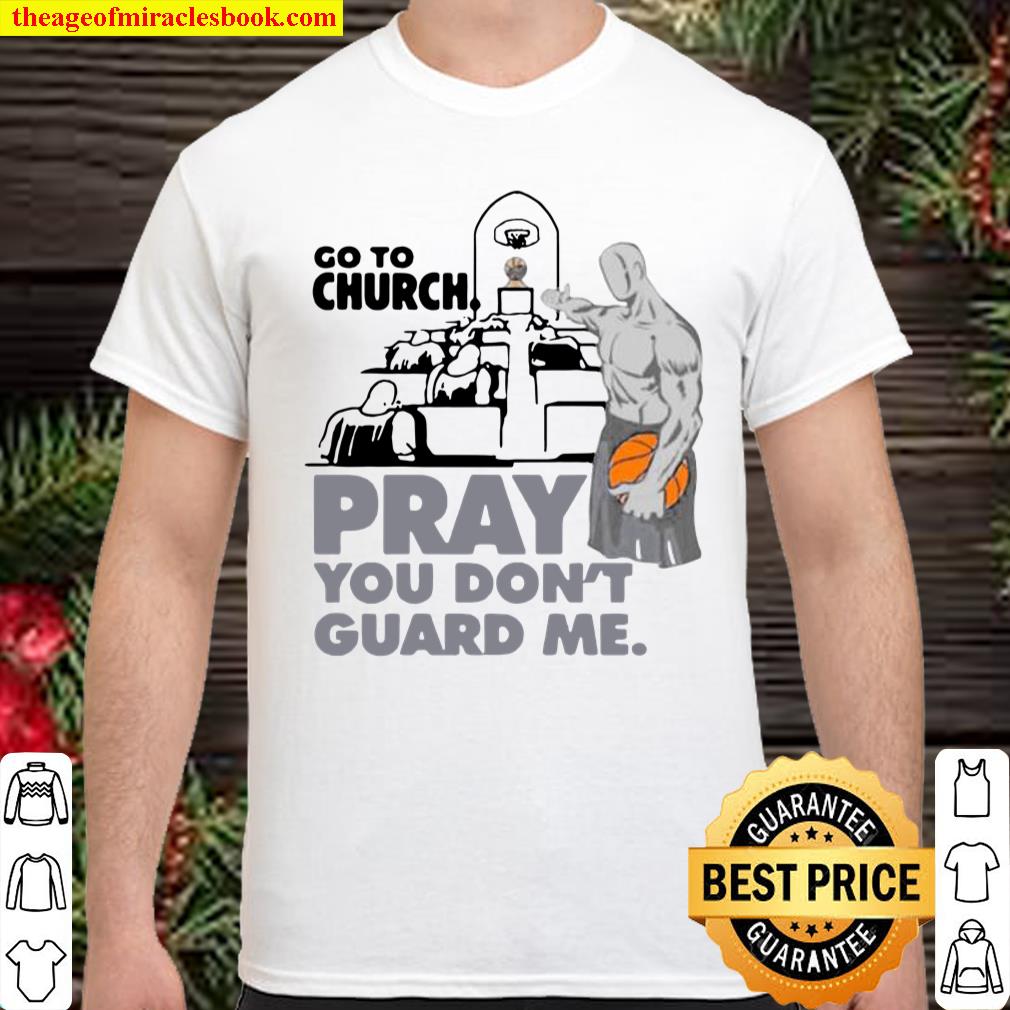Go To Church Pray You Don’t Guard Me Version 1 shirt, hoodie, tank top, sweater