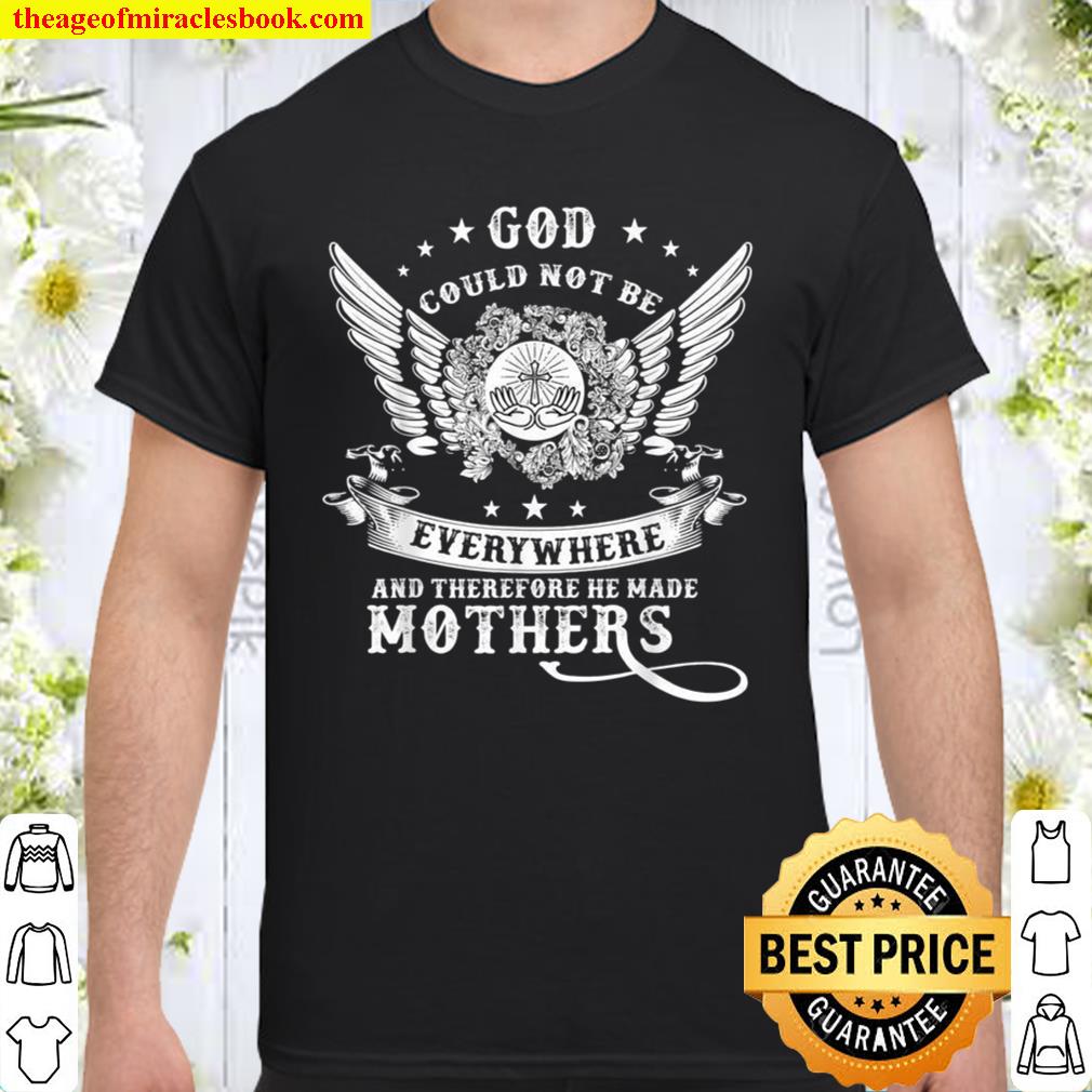 God Could Not Be Everywhere He Made Mothers limited Shirt, Hoodie, Long Sleeved, SweatShirt