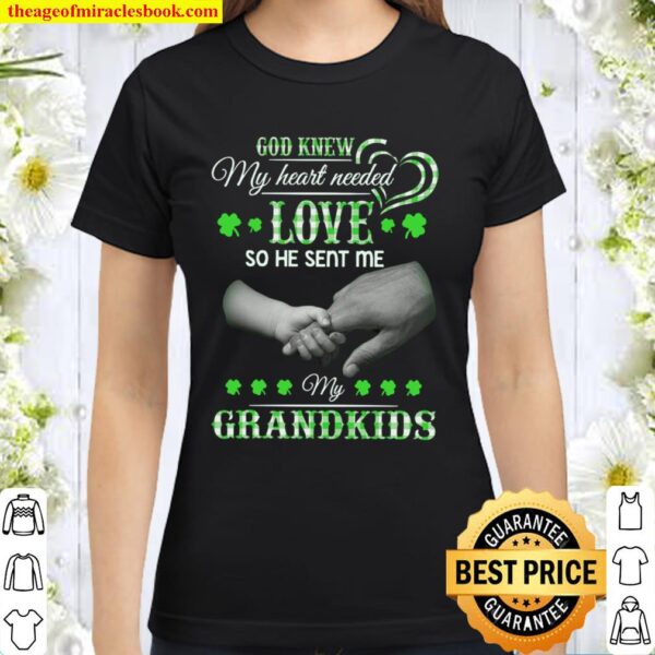God Knew my heart needed love he sent me my grandkids St Patrick’s Day Classic Women T-Shirt