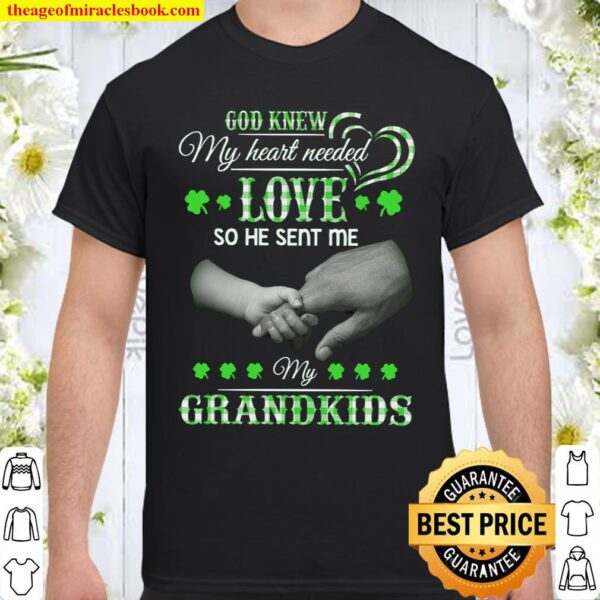 God Knew my heart needed love he sent me my grandkids St Patrick’s Day Shirt