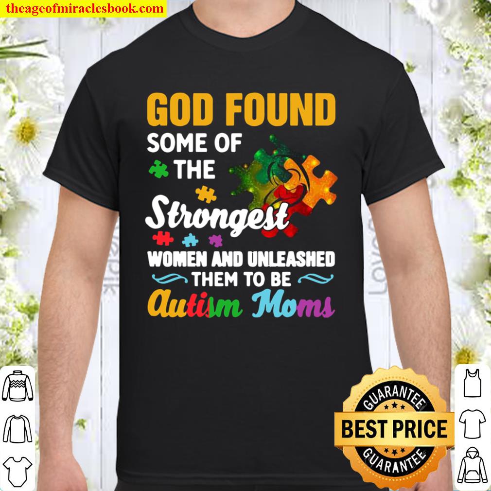 God found some of the strongest women and made them Autism Moms hot Shirt, Hoodie, Long Sleeved, SweatShirt