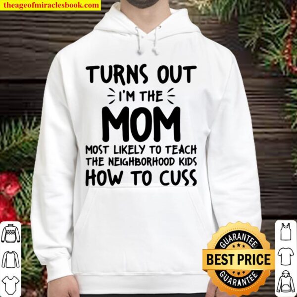 Good Turns Out I’m The Mom Most Likely To Teach The Neighborhood Kids Hoodie