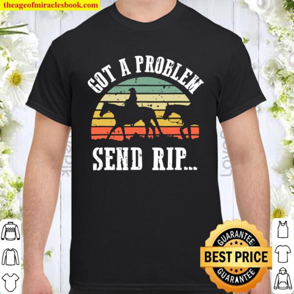 Got A Problem Send Rip Wheeler Vintage Circle Yellowstone Shirt