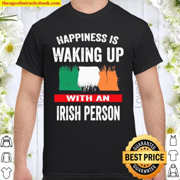 Happiness Is Waking Up With An Irish Person Shirt