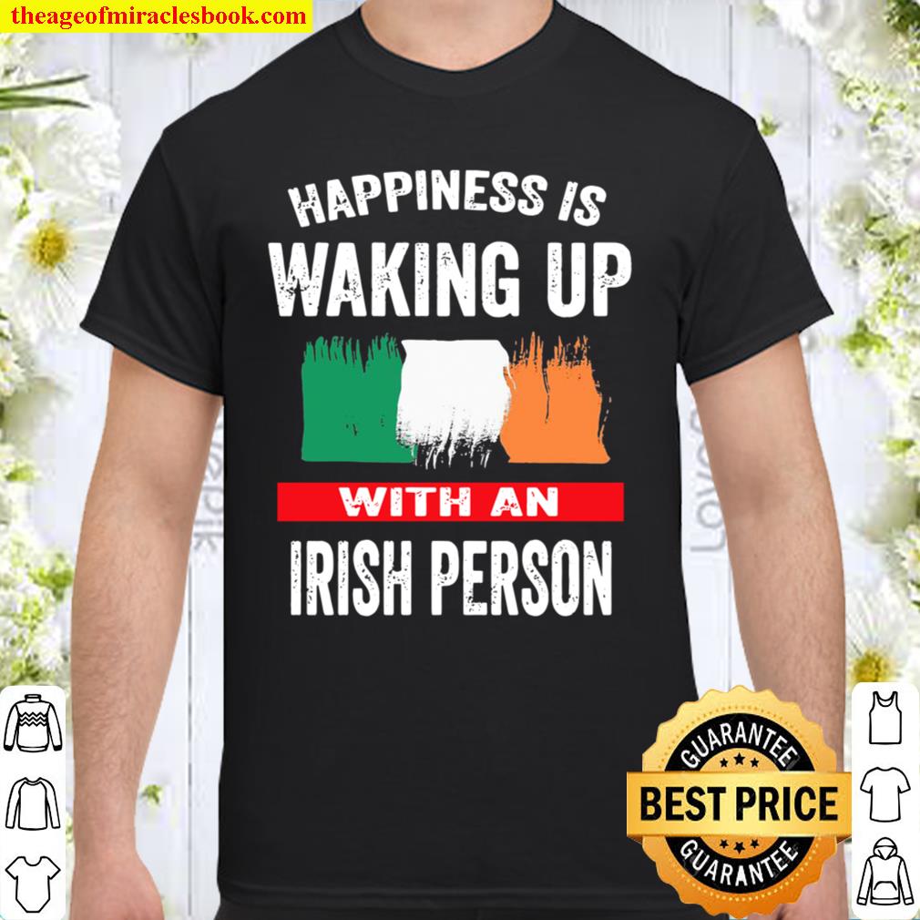 Happiness Is Waking Up With An Irish Person 2021 Shirt, Hoodie, Long Sleeved, SweatShirt