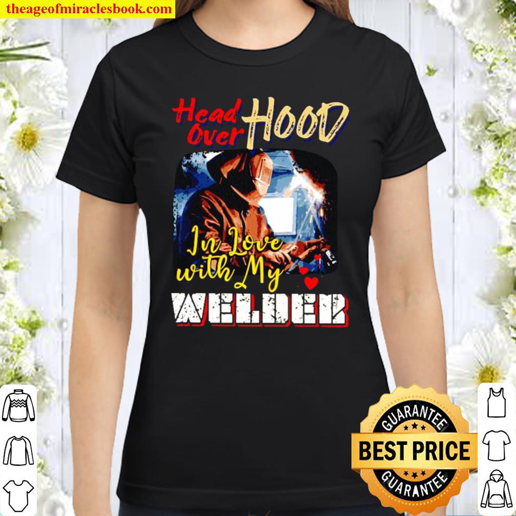 Head Over Hood In Love With My Welder Classic Women T-Shirt