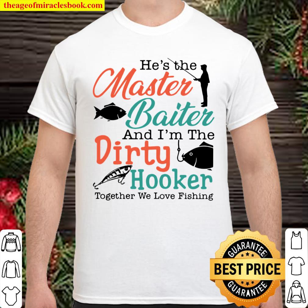 He's The Master Baiter And I'm The Dirty Hooker Together We Love Fishing  Shirt