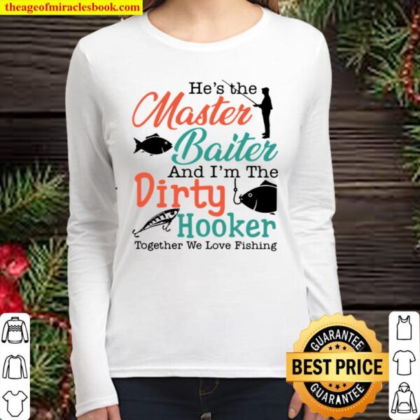 He’s The Master Baiter And I’m The Dirty Hooker Together We Love Fishi Women Long Sleeved