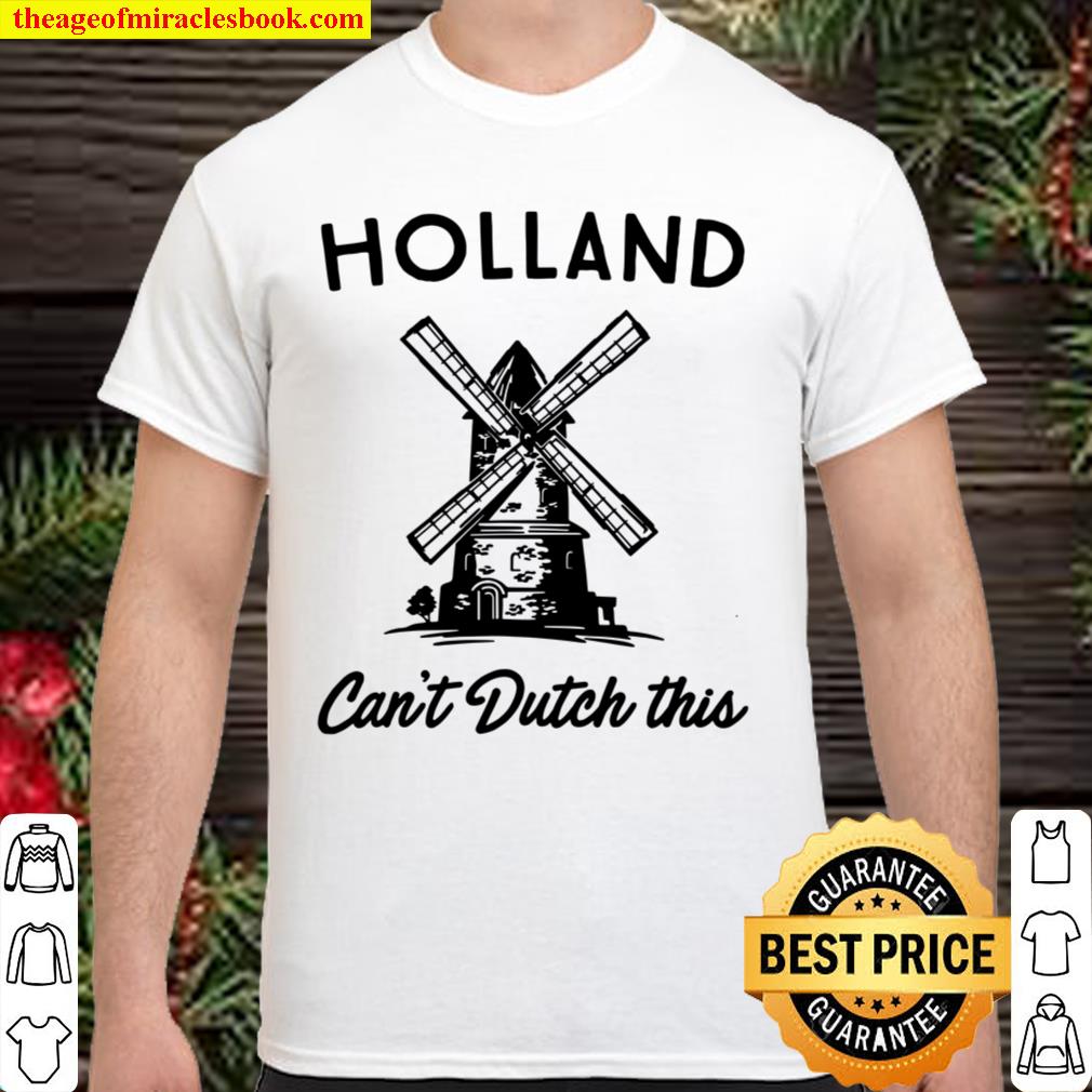 Holland Cant Dutch This 2021 Shirt, Hoodie, Long Sleeved, SweatShirt