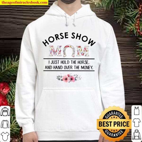 Horse Show Mom I Just Hold The Horse And Hand Over The Money Hoodie