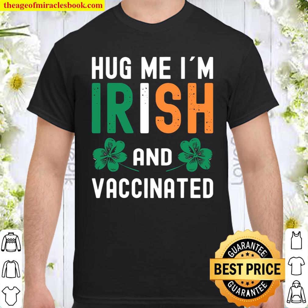 Hug Me Im Irish And Vaccinated St Patrick’s Day shirt, Vaccinated Sham Shirt
