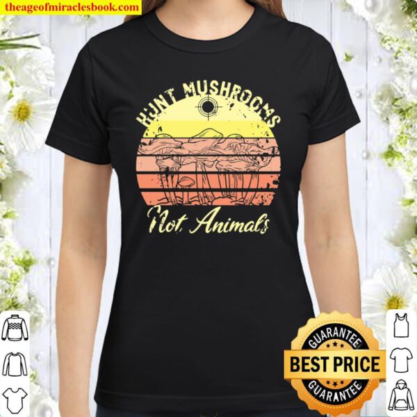 Hunt Mushrooms Not Animals Vegan Vegetarian Sunset Classic Women T-Shirt