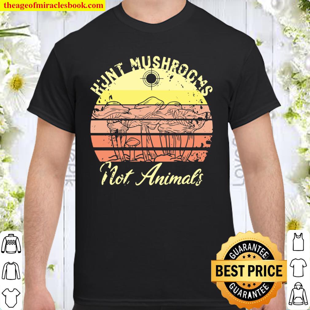 Hunt Mushrooms Not Animals Vegan Vegetarian Sunset Shirt