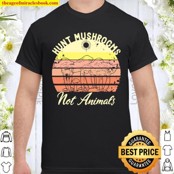 Hunt Mushrooms Not Animals Vegan Vegetarian Sunset Shirt