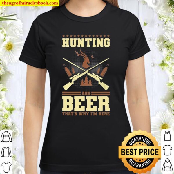Hunting and beer that’s why I’m here Classic Women T-Shirt