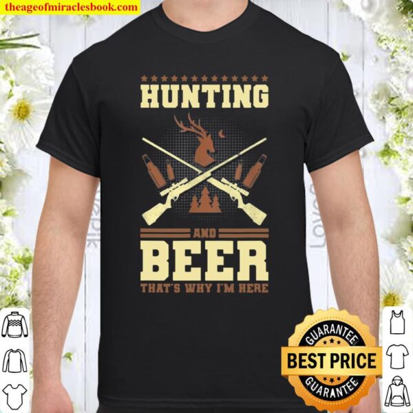 Hunting and beer that’s why I’m here Shirt