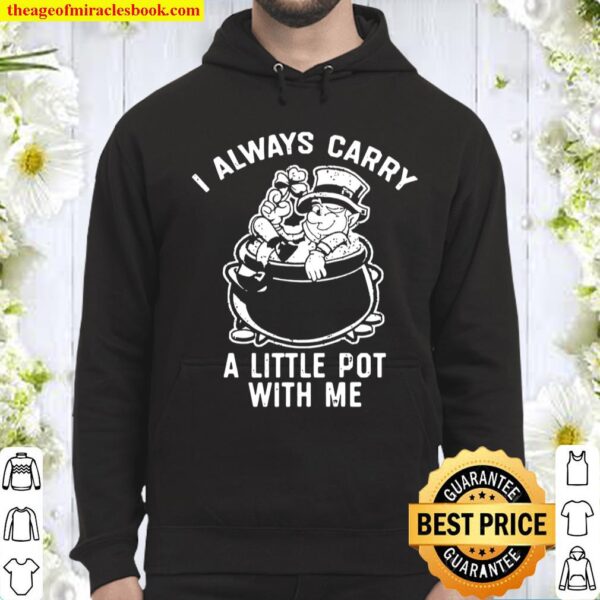 I Always Carry A Little Pot With Me Funny Marijuana Gifts Hoodie