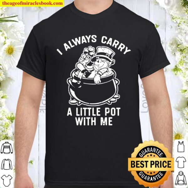I Always Carry A Little Pot With Me Funny Marijuana Gifts Shirt