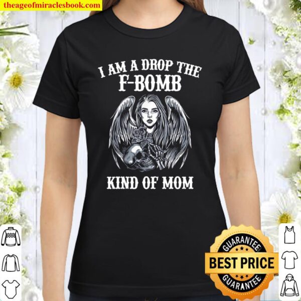 I Am A Drop The Fbomb Kind Of Mom Skull Angel Classic Women T-Shirt