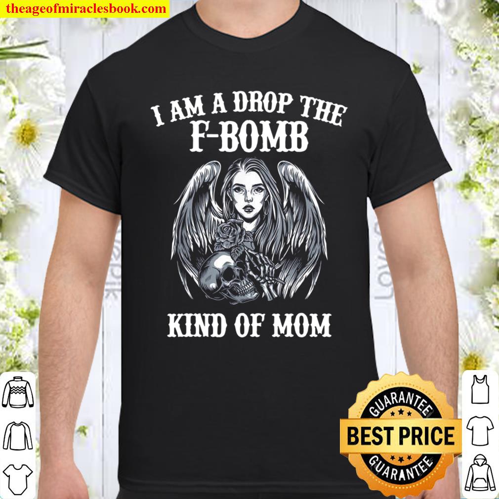 I Am A Drop The Fbomb Kind Of Mom Skull Angel Shirt, hoodie, tank top, sweater