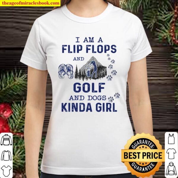 I Am A Flip Flops And Golf And Dogs Kinda Girl Classic Women T-Shirt