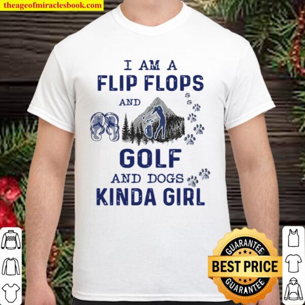 I Am A Flip Flops And Golf And Dogs Kinda Girl Shirt