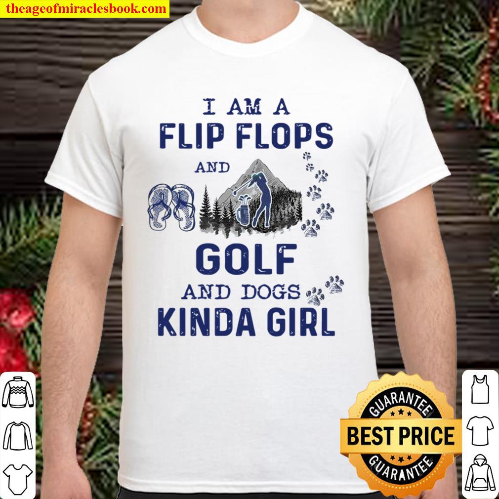 I Am A Flip Flops And Golf And Dogs Kinda Girl limited Shirt, Hoodie, Long Sleeved, SweatShirt