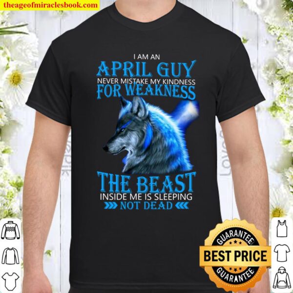 I Am An April Guy For Weakness The Beast Inside Me Is Sleeping Not Dea Shirt