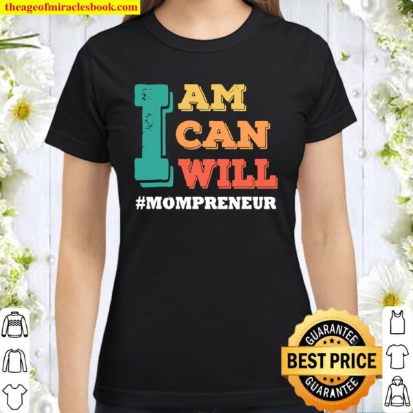 I Am I Can I Will #MOMPRENEUR, Mothers Day Classic Women T-Shirt