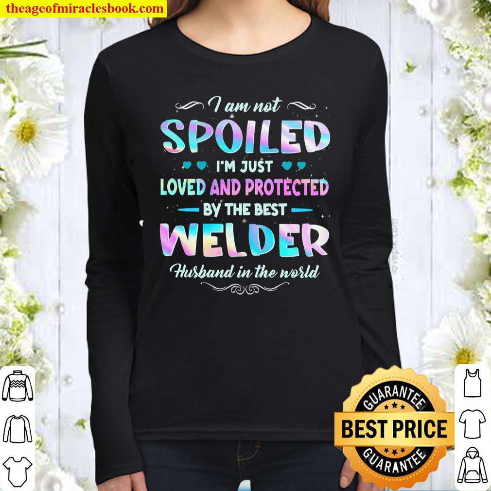 I Am Not Spoiled I’m Just Loved And Protected By The Best Welder Husba Women Long Sleeved