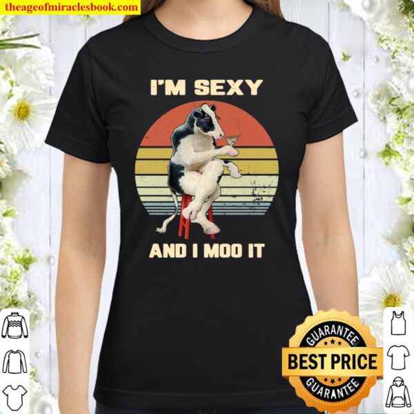 I Am Sexy And I Moo It, I Know It Farm Cow Classic Women T-Shirt
