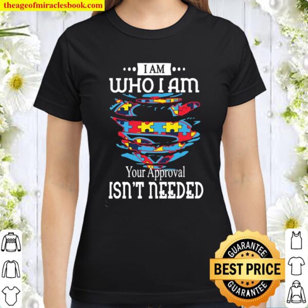 I Am Who I Am Your Approval Isn’t Needed Classic Women T-Shirt