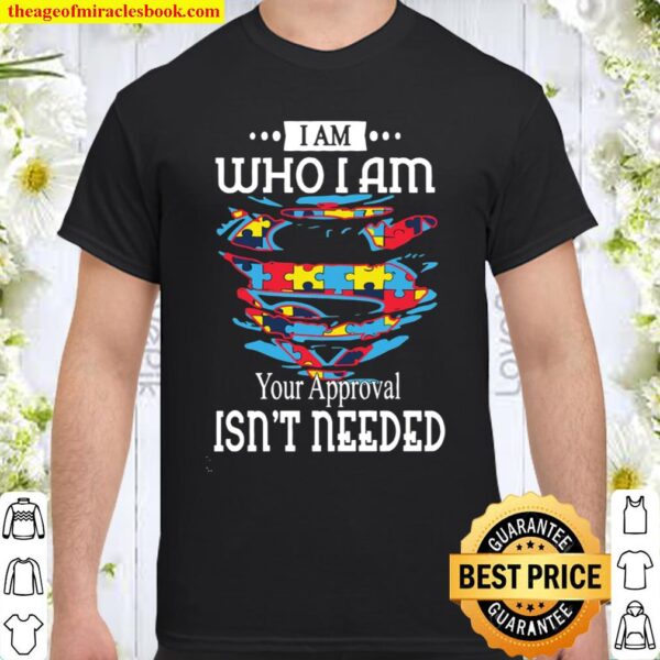 I Am Who I Am Your Approval Isn’t Needed Shirt