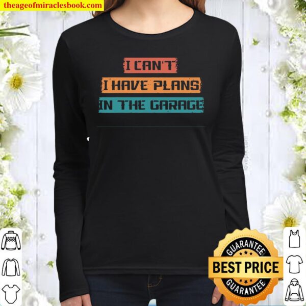 I Cant I Have Plans In The Garage Car Mechanic Design Women Long Sleeved