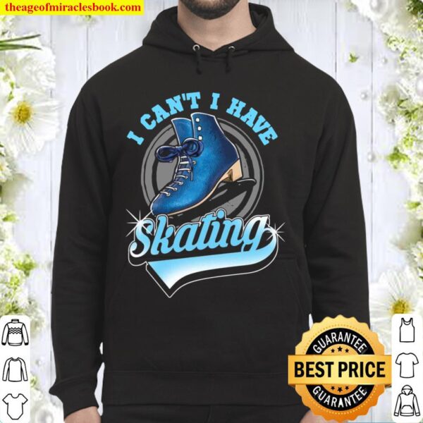 I Can’t I Have Skating Ice Skater Ice Skating Hoodie
