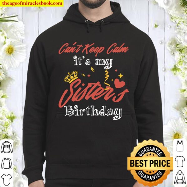 I Can’t Keep Calm it’s My Best Sister’s Ever Birthday Hoodie