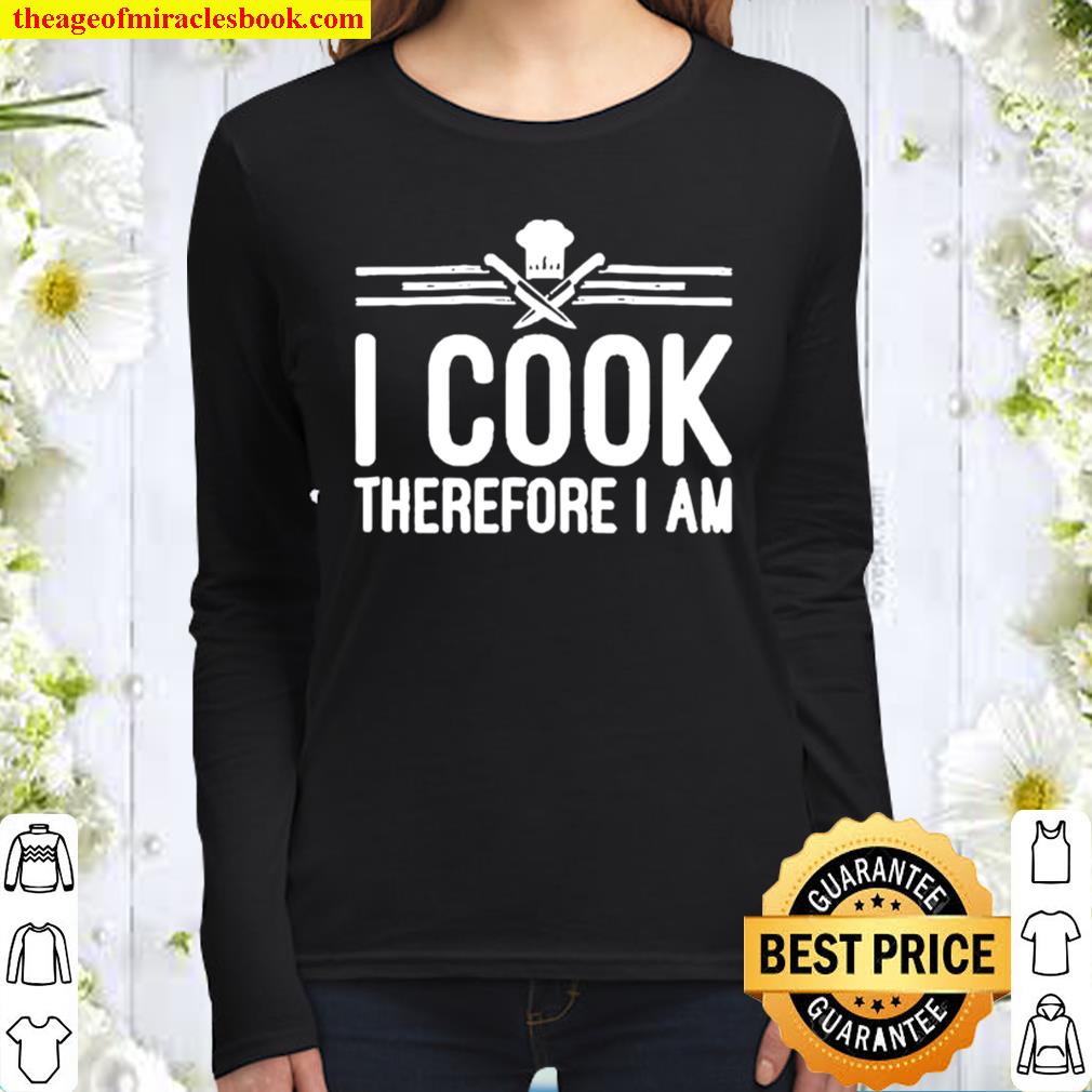 I Cook Therefore I Am Funny Chef Kitchen Women Long Sleeved