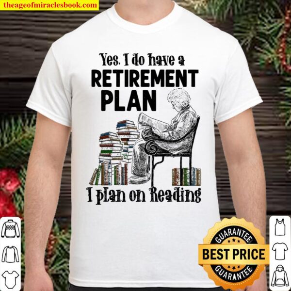 I Do Have A Retirement Plan I Plan On Reading Shirt
