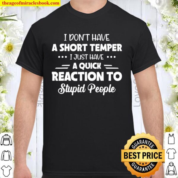 I Don_t Have A Short Temper I Just Have A Quick Reaction Shirt